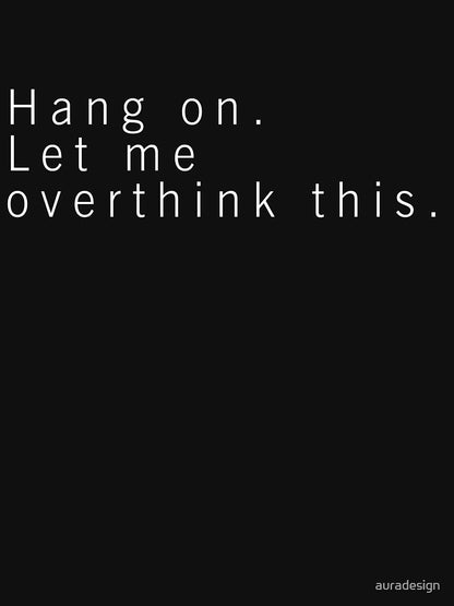 Hang on. Let me overthink this.