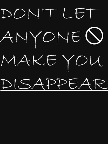 Don't Let Anyone Make You Disappear,don't let anyone make you disappear