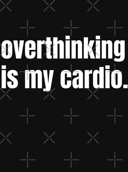 Overthinking Is My Cardio | Funny Overthinker Shirt | Sarcastic Mental Workout Humor | Witty Anxiety Quote