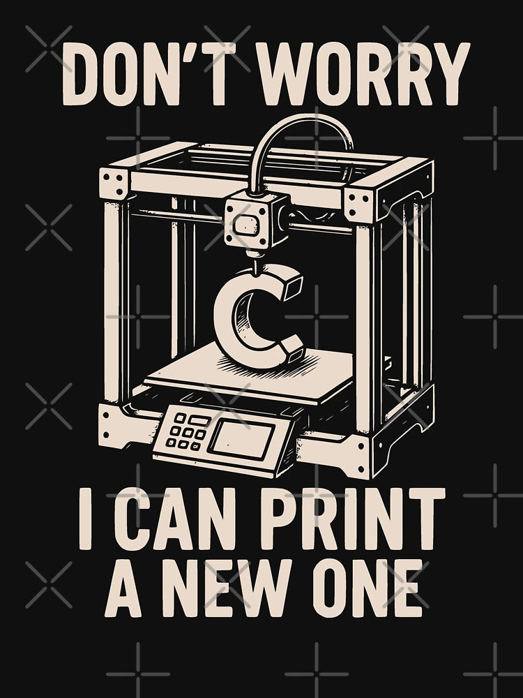 Don’t Worry I Can Print a New One 3D Printing Geek Design