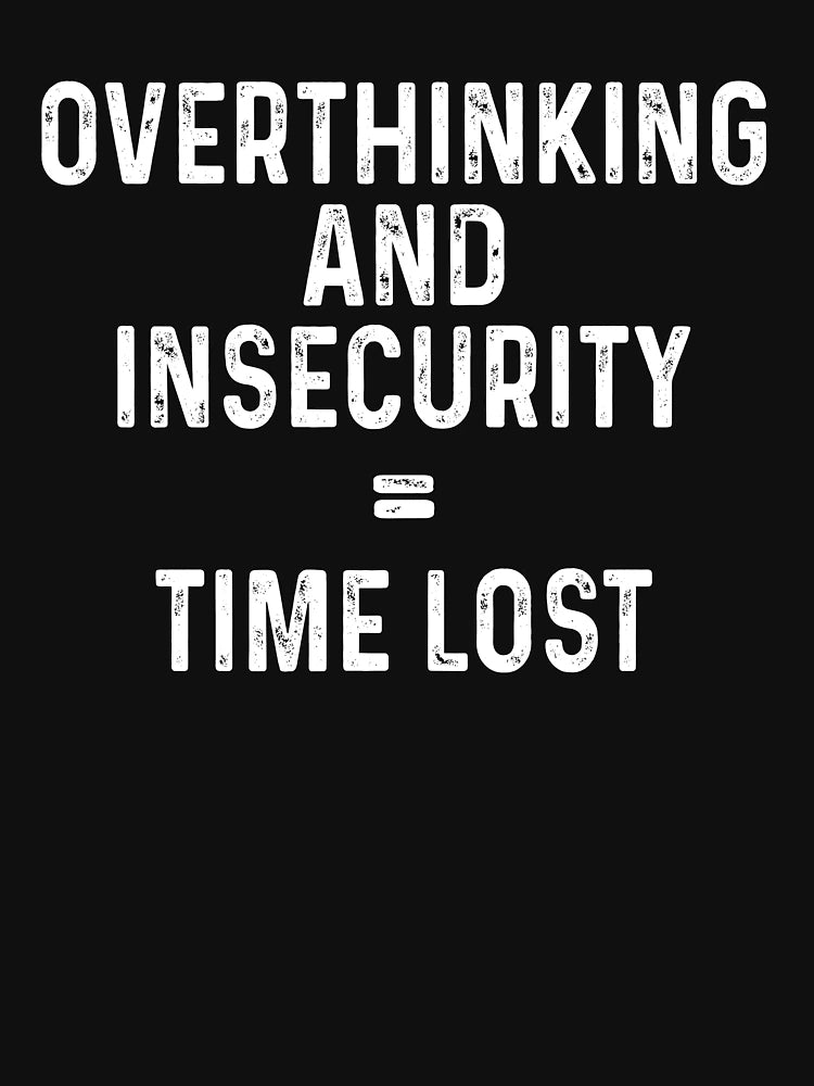 Overthinking and insecurity equal time lost