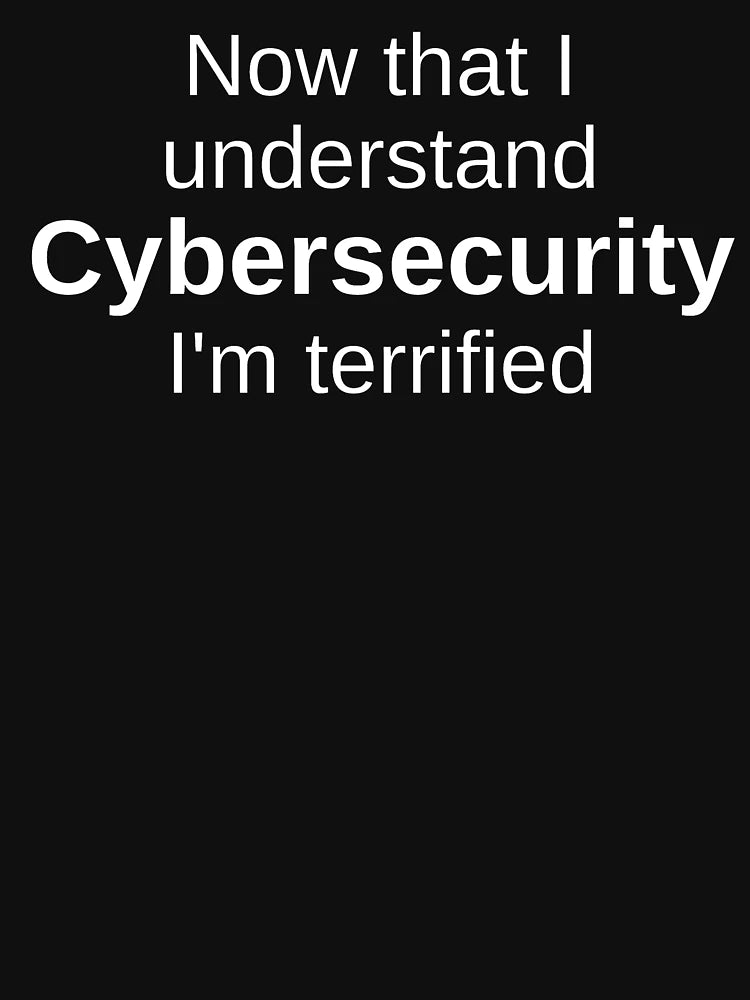Now That I Understand CYBER SECURITY I'm Terrified - Cyber security Gifts - Cybersecurity Quotes