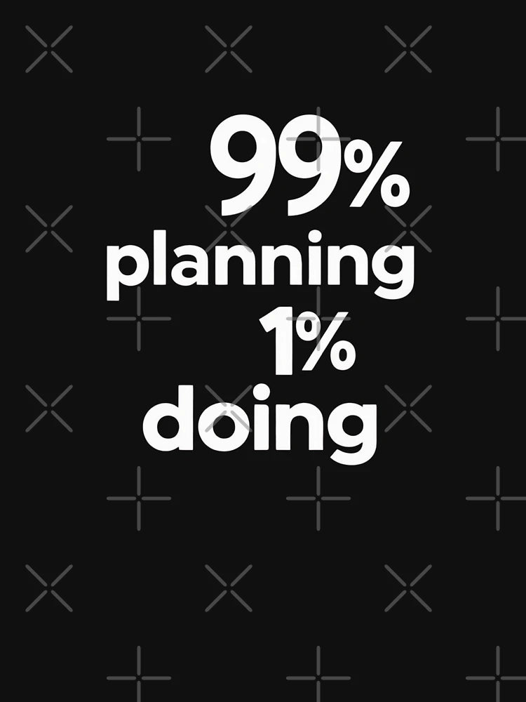 99% Planning 1% Doing – Funny Procrastination Quote for Overthinkers