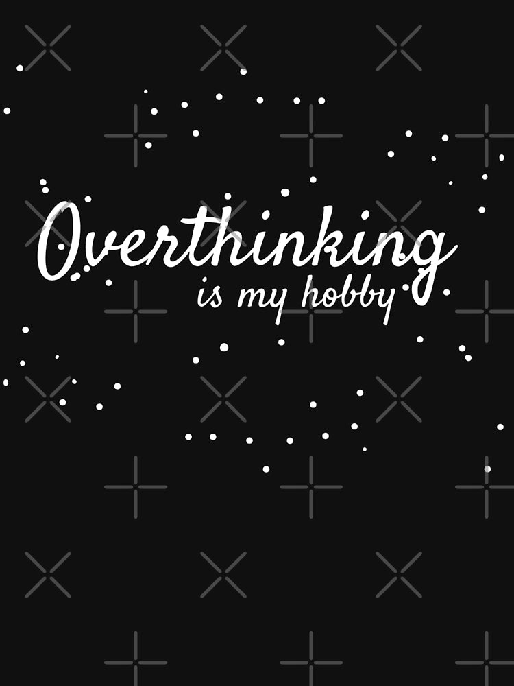 Overthinking is My Hobby