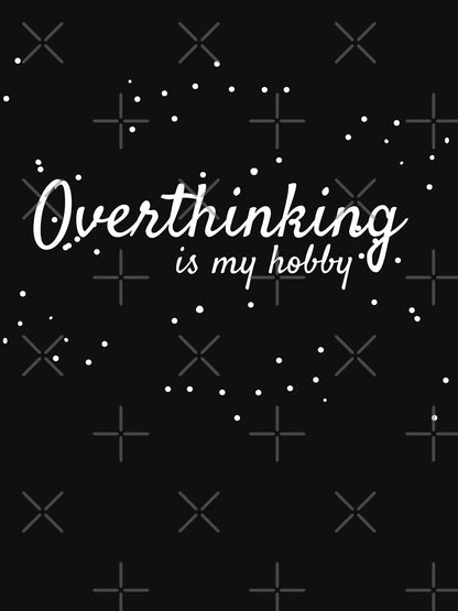 Overthinking is My Hobby