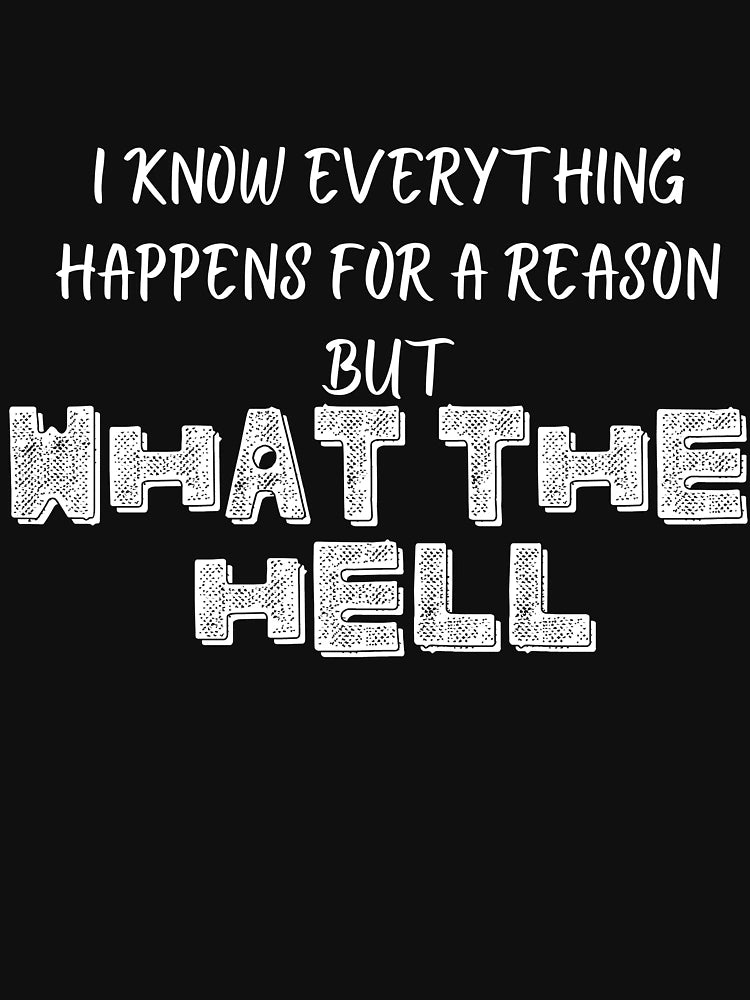 Everything happens for a reason but what the hell