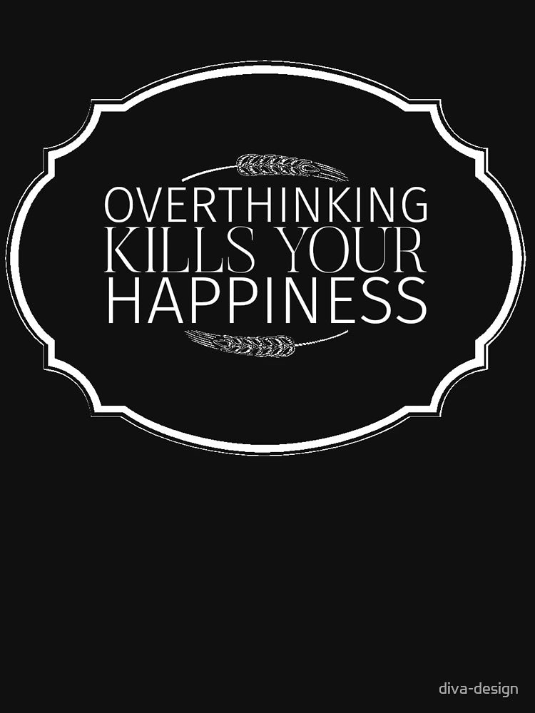 Overthinking Kills Your Happiness
