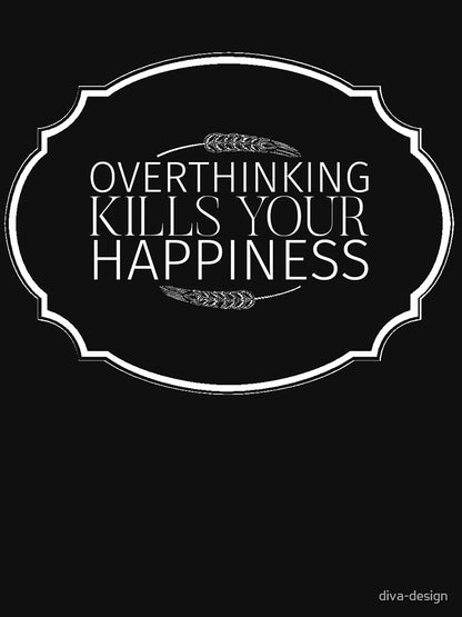 Overthinking Kills Your Happiness