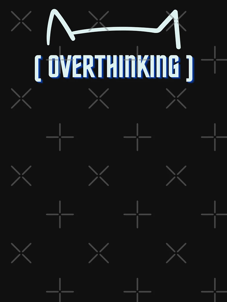 (OVERTHINKING)