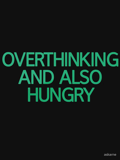 Overthinking And Also Hungry