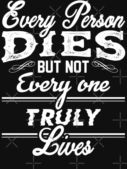 every person dies but not every one truuly lives