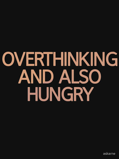 Overthinking And Also Hungry