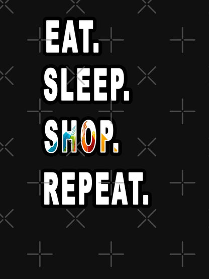 Eat. Sleep. Shop. Repeat.