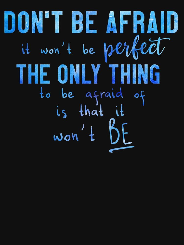Don't Be Afraid it Won't be Perfect