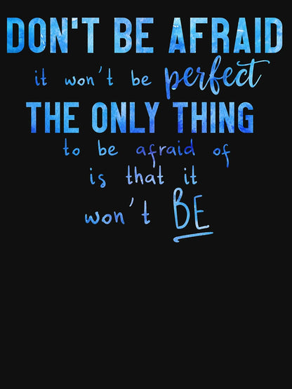 Don't Be Afraid it Won't be Perfect