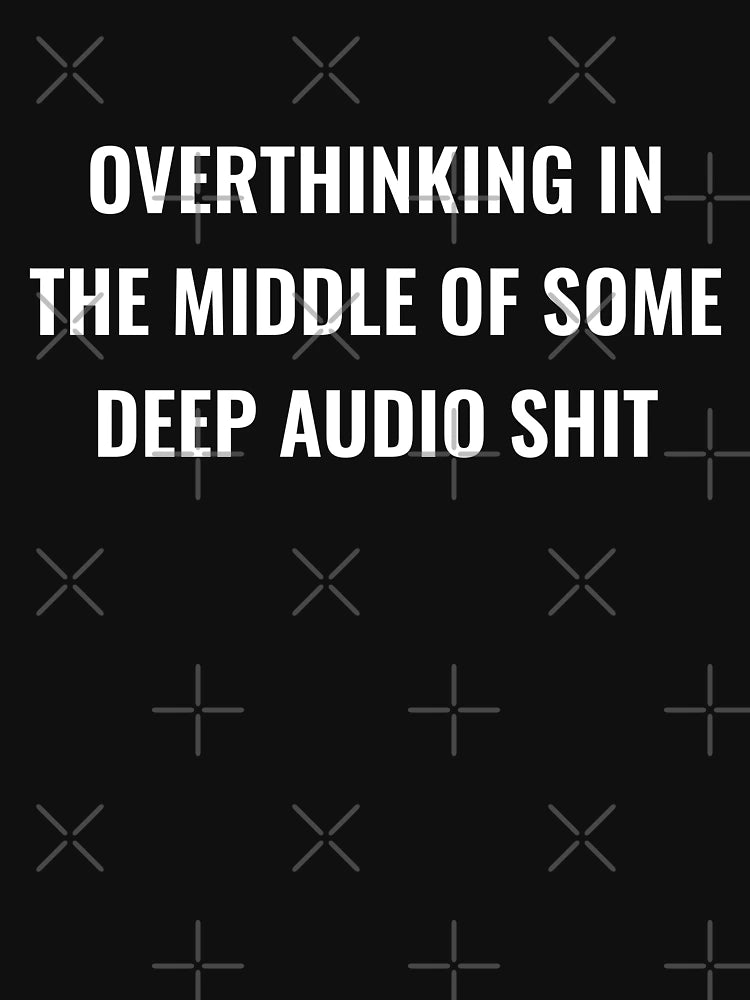 Overthinking In The Middle Of Some Deep Audio Shit