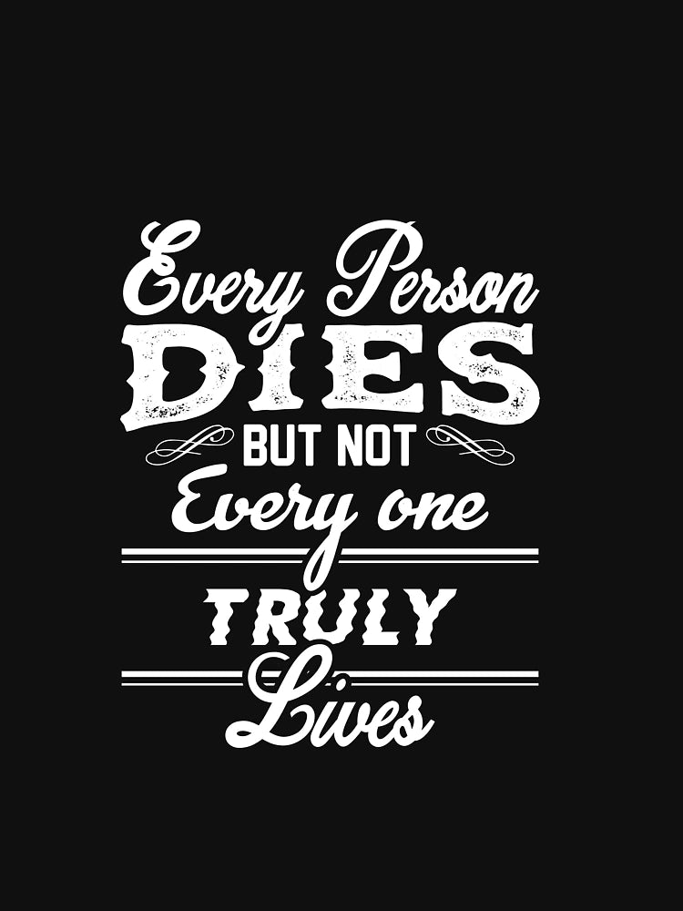 Every Person DIES BUT NOT Every one TRULY LIVES