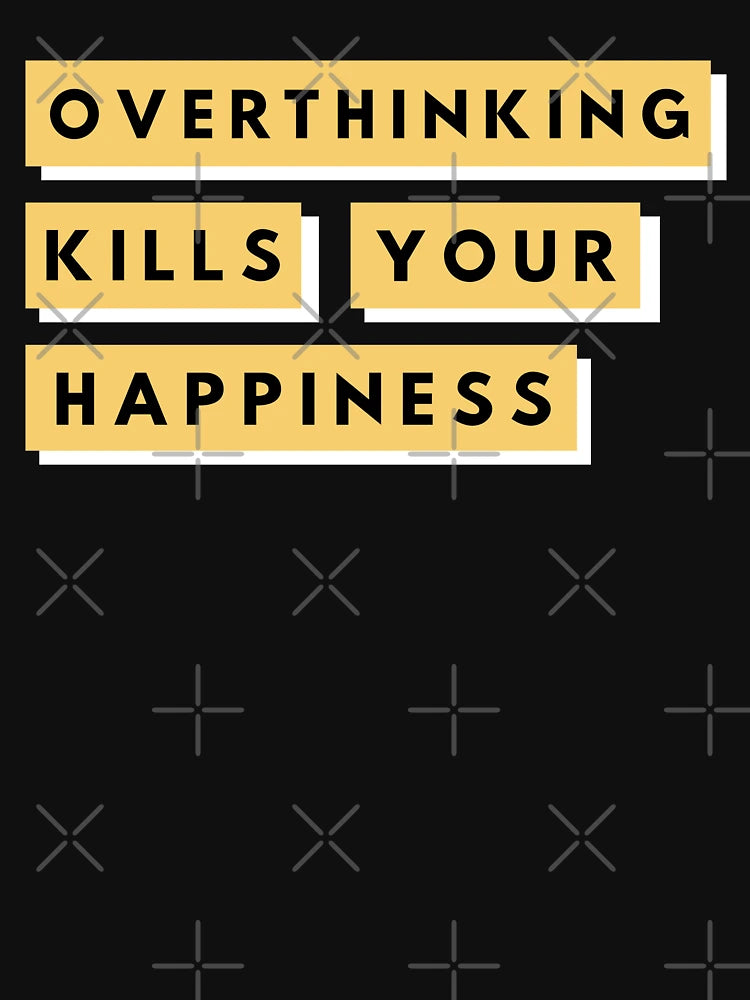 Overthinking Kills Your Happiness