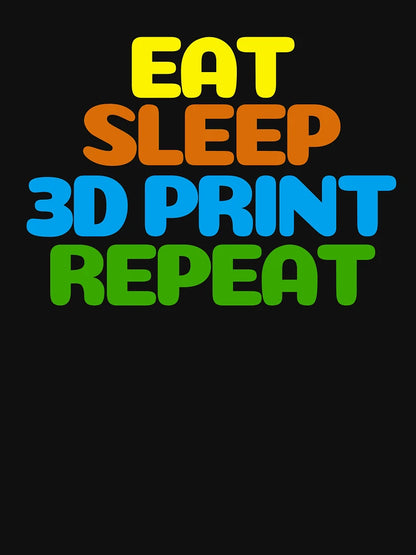 Eat Sleep 3D Print Repeat