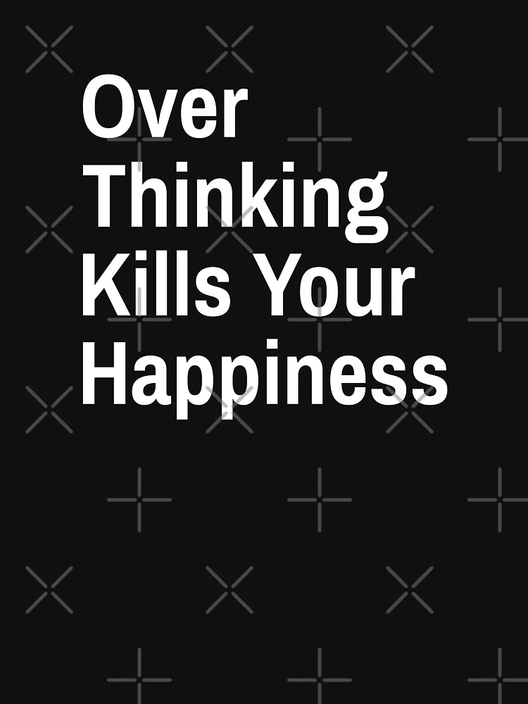 Overthinking Kills Your Happiness