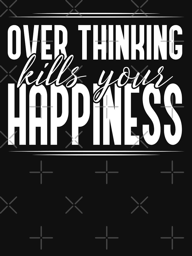 Overthinking kills you happiness