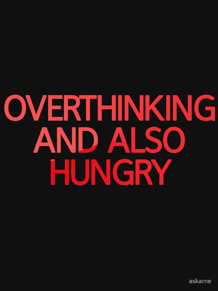 Overthinking And Also Hungry