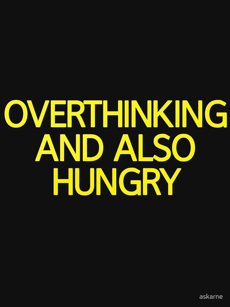 Overthinking And Also Hungry