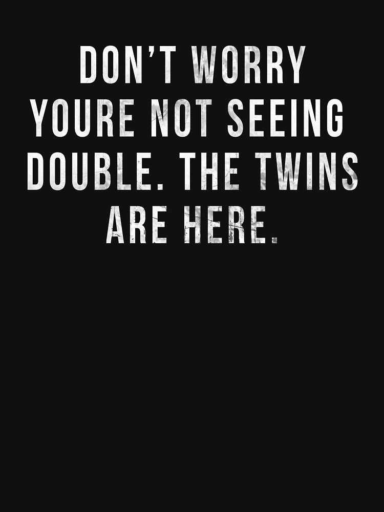 Don't Worry You're not Seeing Double The Twins are Here Funny