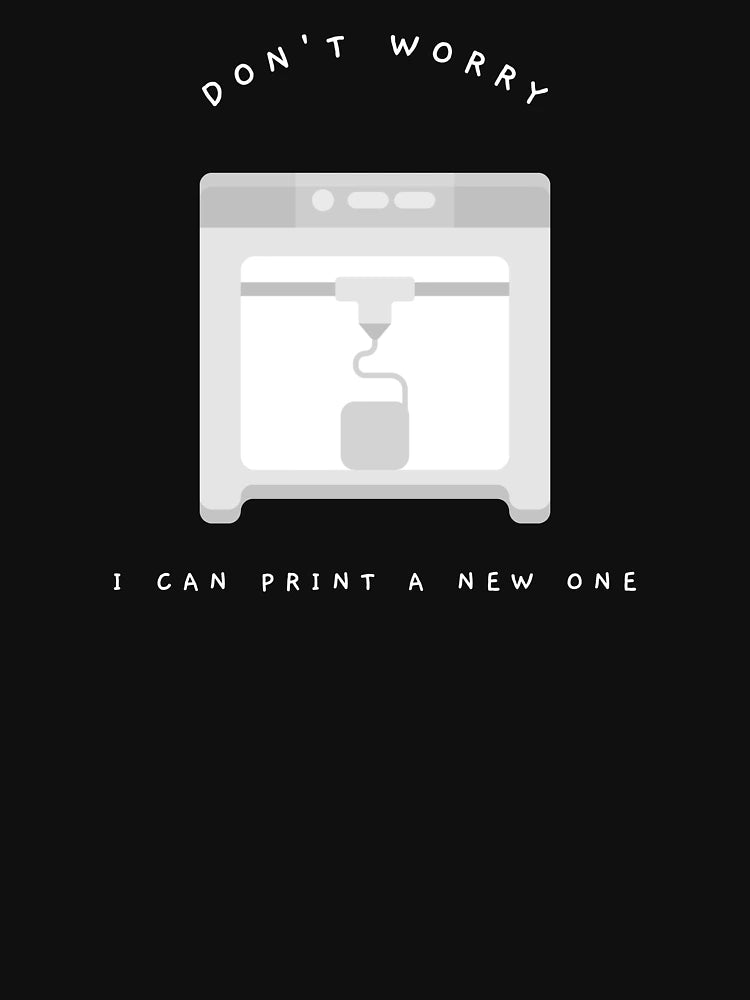 Don't Worry I Can Print A New One - White