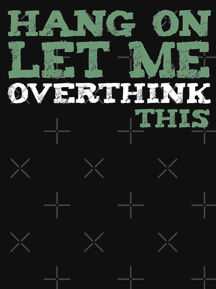 Hang on. Let me overthink this.