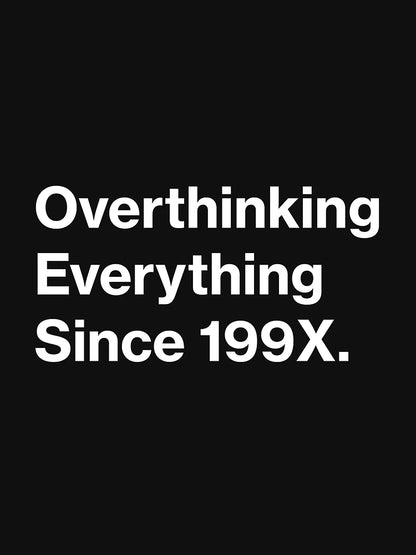 Overthinking everything Since 199x
