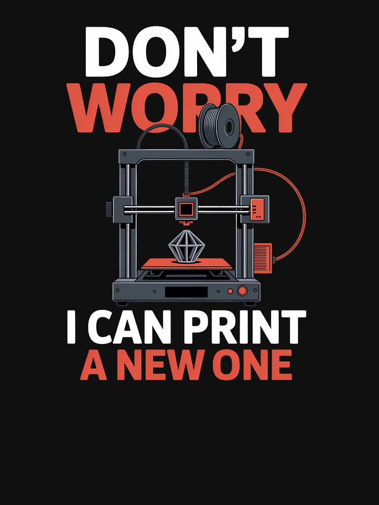 Dont Worry I Can Print A New One 3D Printer Funny