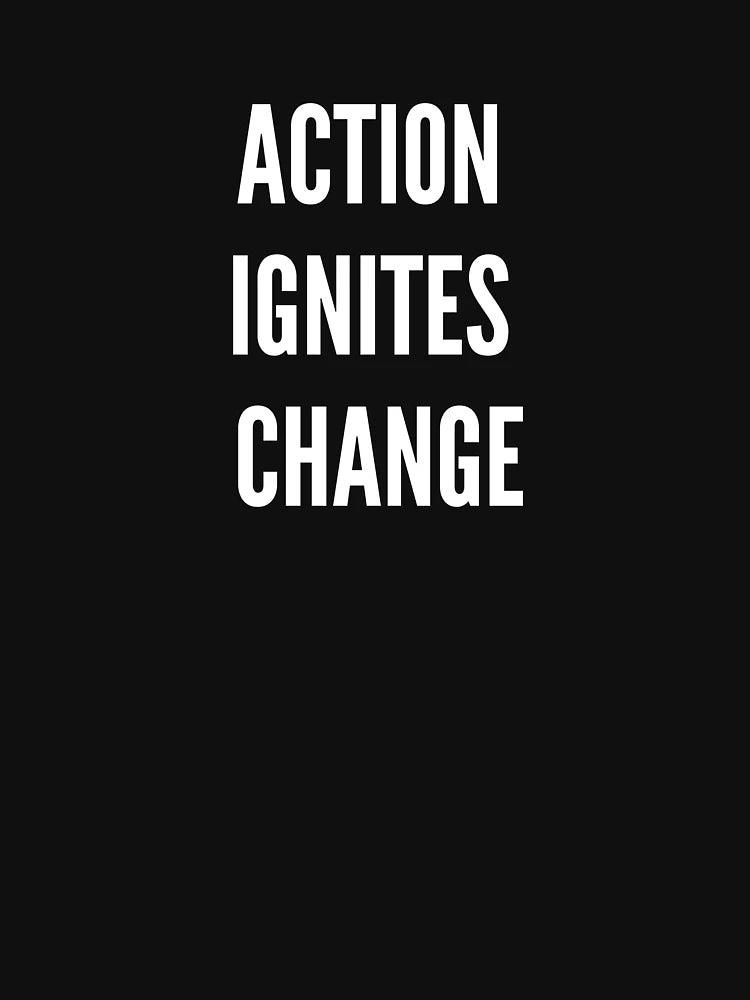 ACTION IGNITES CHANGE