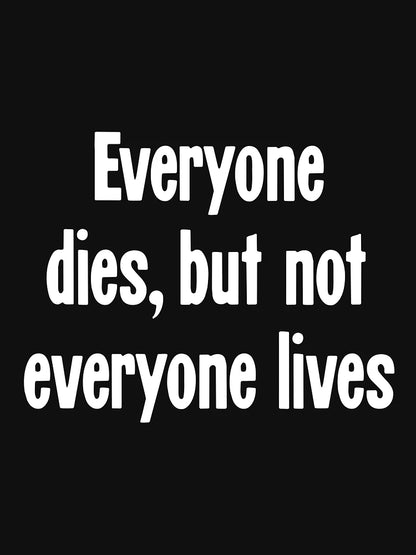 Everyone Dies, But Not Everyone Lives