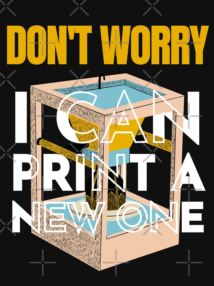 Don't Worry I Can Print a New One 3D Printing