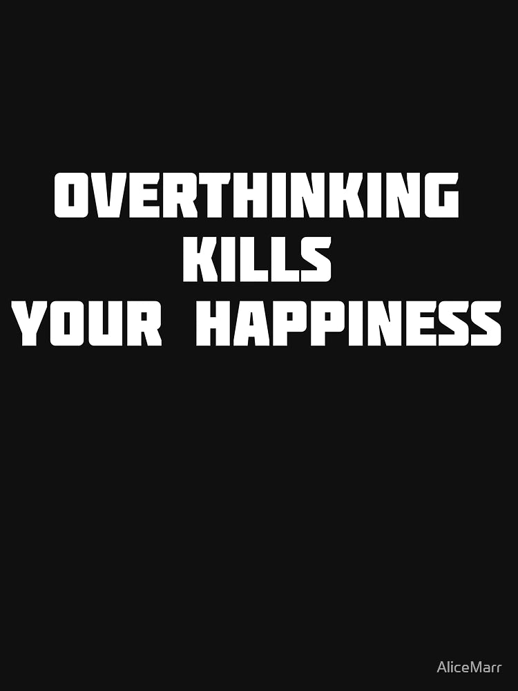 Overthinking Kills Your Happiness