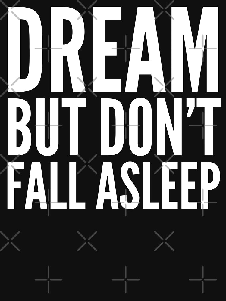 Dream But Don't Fall Asleep
