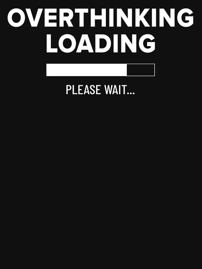 Overthinking loading please wait. Loading icon for socially awkward people who process thoughts & emotions in painful detail.
