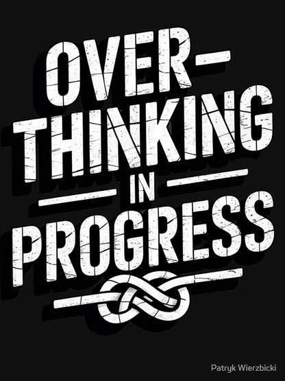 OVERTHINKING IN PROGRESS
