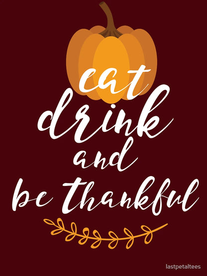 Eat, Drink & Be Thankful by Last Petal Tees