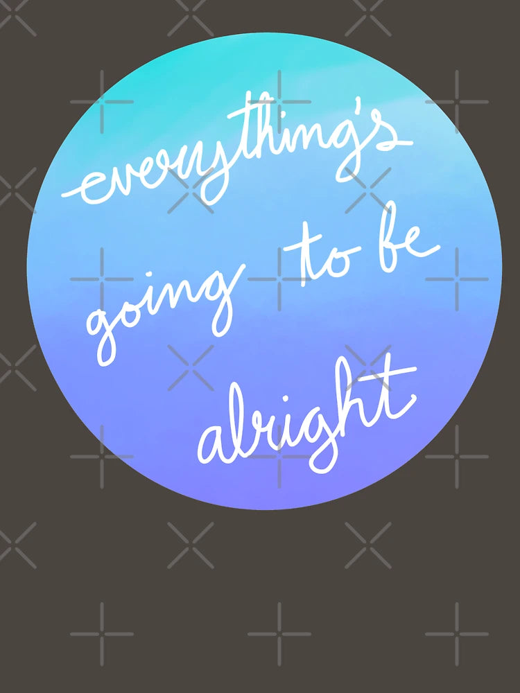 Everything's going to be alright..