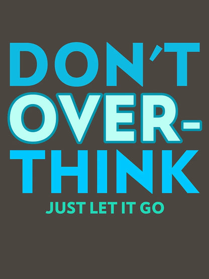 Don't Overthink Just let it Go