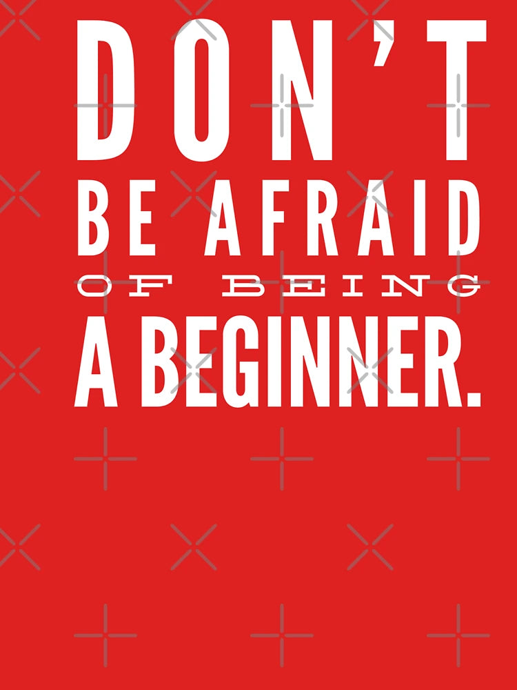 Don't be afraid of being a beginner