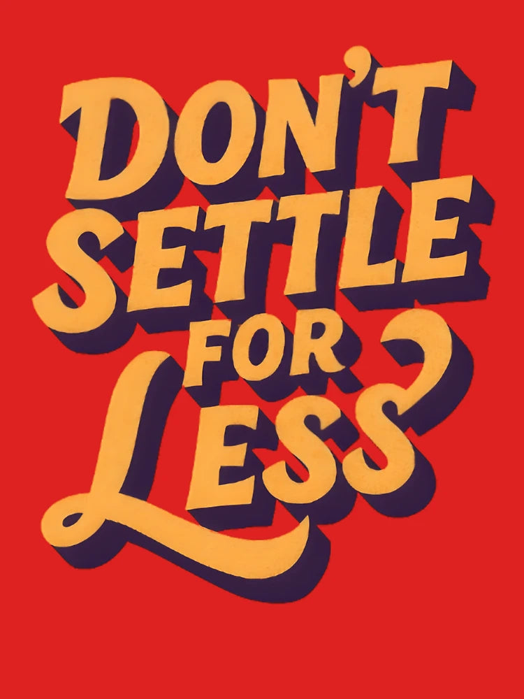 Don't Settle for Less