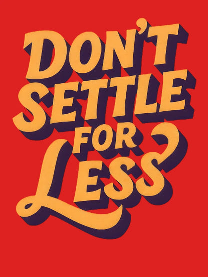 Don't Settle for Less