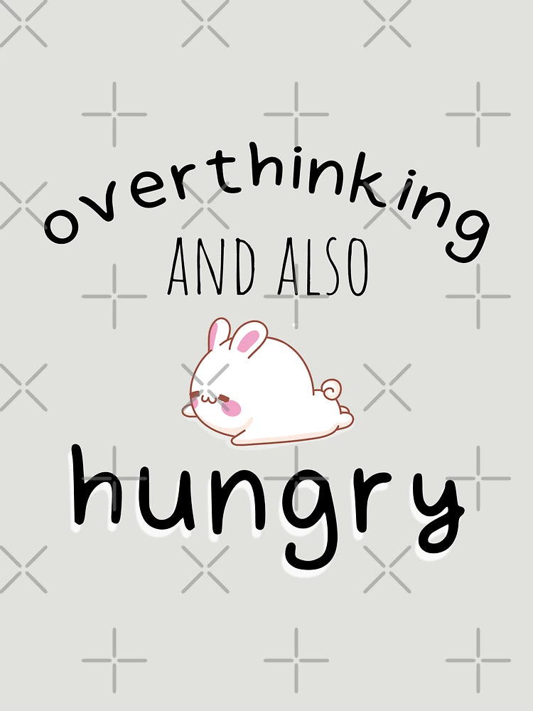 Overthinking and also hungry