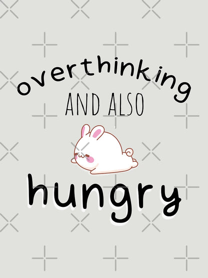 Overthinking and also hungry