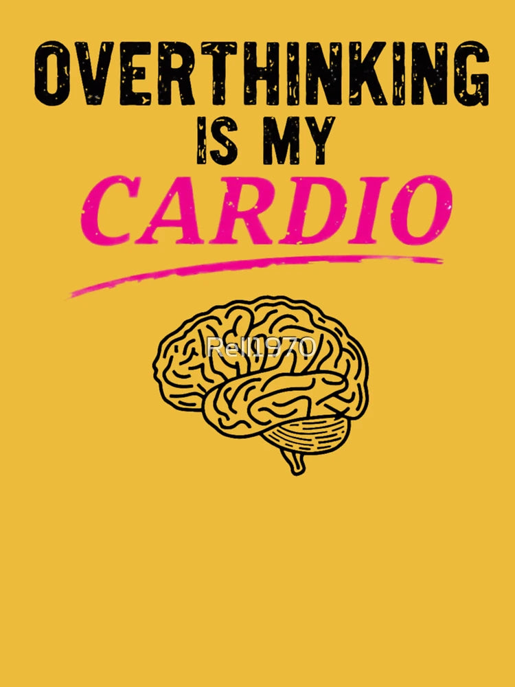 Overthinking Is My Cardio