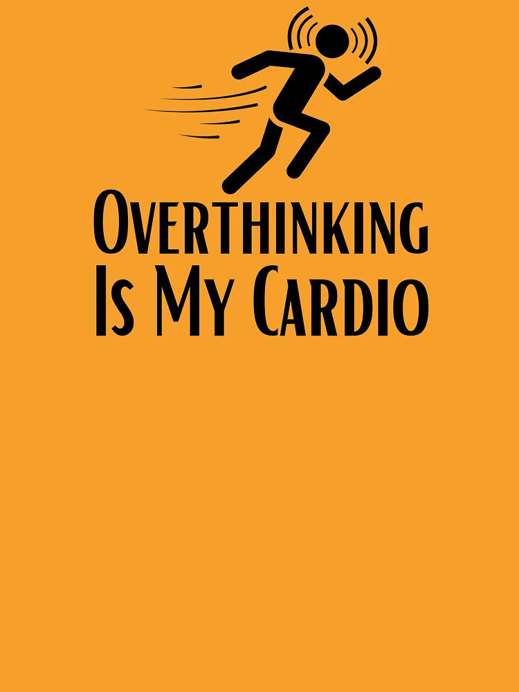 Overthinking Is My Cardio