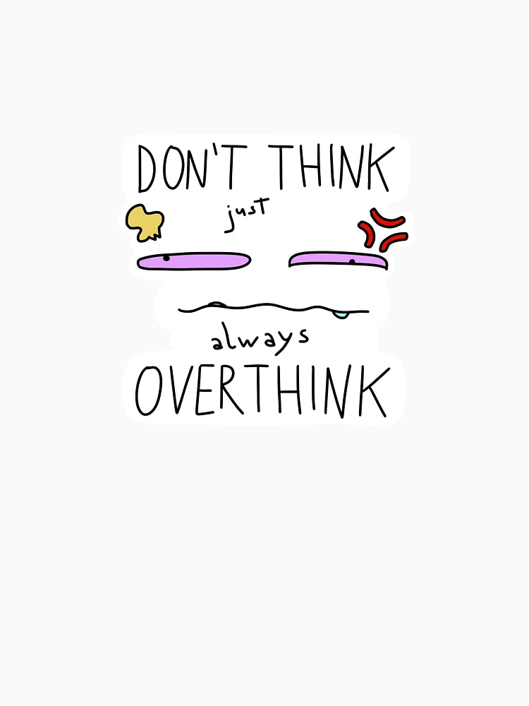 Don’t just think, always overthink